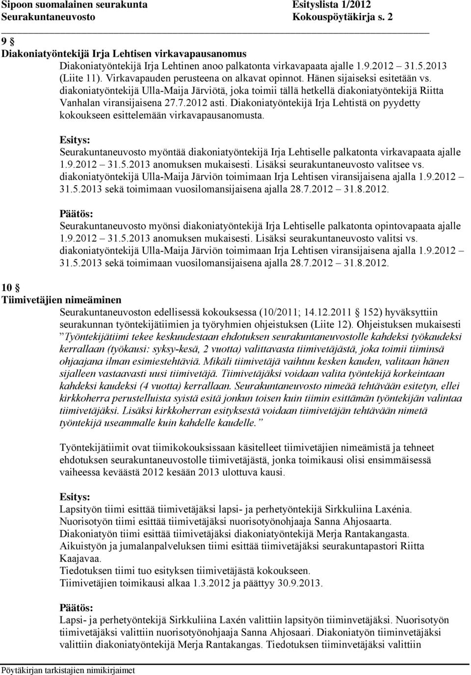 7.2012 asti. Diakoniatyöntekijä Irja Lehtistä on pyydetty kokoukseen esittelemään virkavapausanomusta. Seurakuntaneuvosto myöntää diakoniatyöntekijä Irja Lehtiselle palkatonta virkavapaata ajalle 1.9.