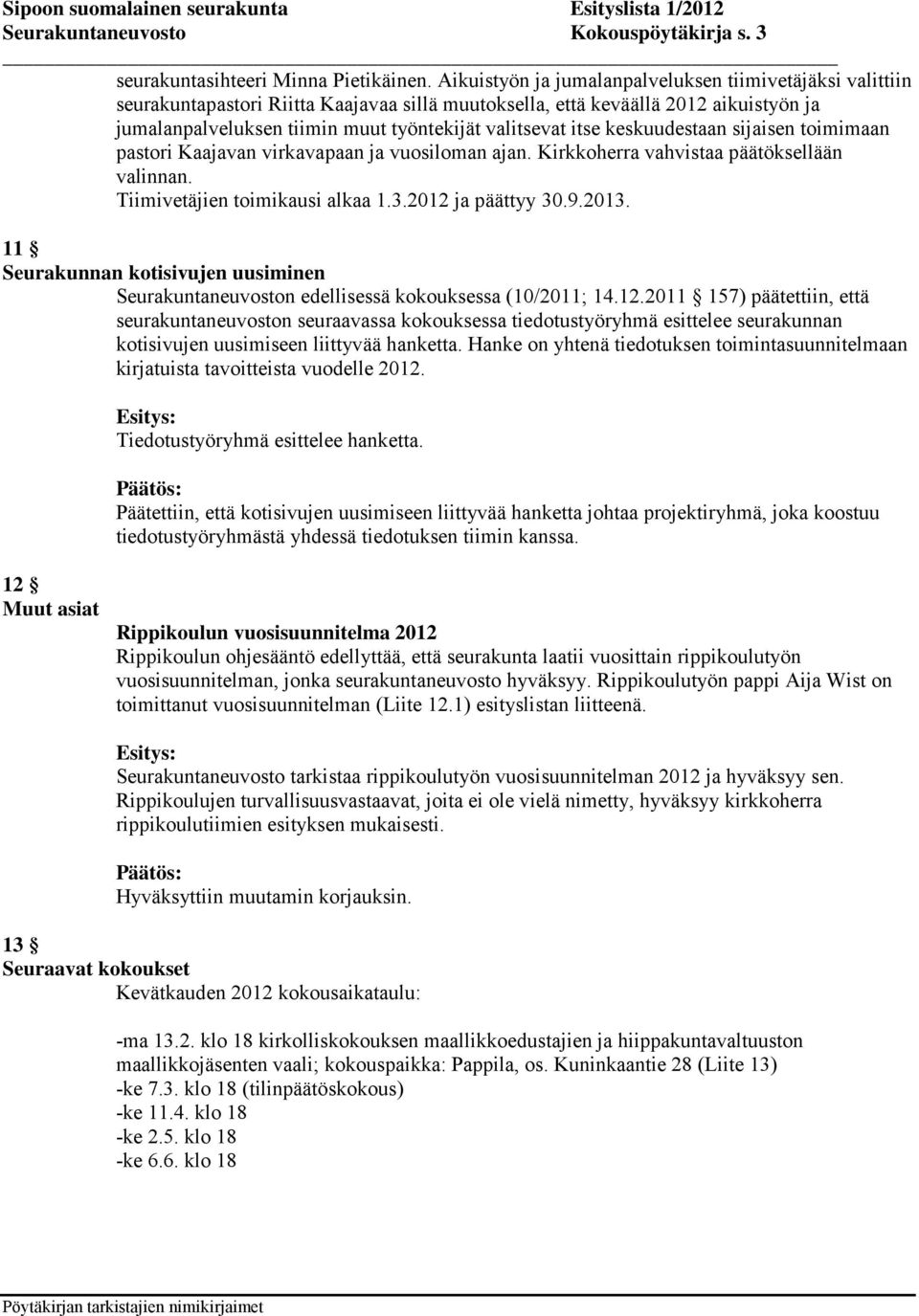 itse keskuudestaan sijaisen toimimaan pastori Kaajavan virkavapaan ja vuosiloman ajan. Kirkkoherra vahvistaa päätöksellään valinnan. Tiimivetäjien toimikausi alkaa 1.3.2012 ja päättyy 30.9.2013.