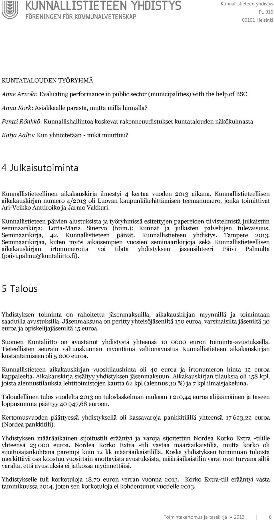 4 Julkaisutoiminta Kunnallistieteellinen aikakauskirja ilmestyi 4 kertaa vuoden 2013 aikana.