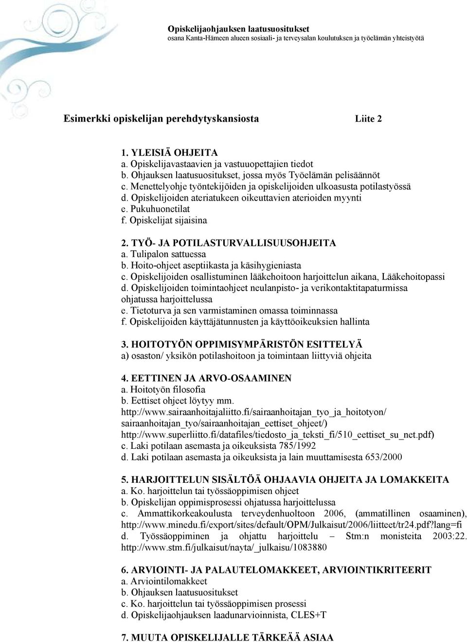 TYÖ- JA POTILASTURVALLISUUSOHJEITA a. Tulipalon sattuessa b. Hoito-ohjeet aseptiikasta ja käsihygieniasta c. Opiskelijoiden osallistuminen lääkehoitoon harjoittelun aikana, Lääkehoitopassi d.