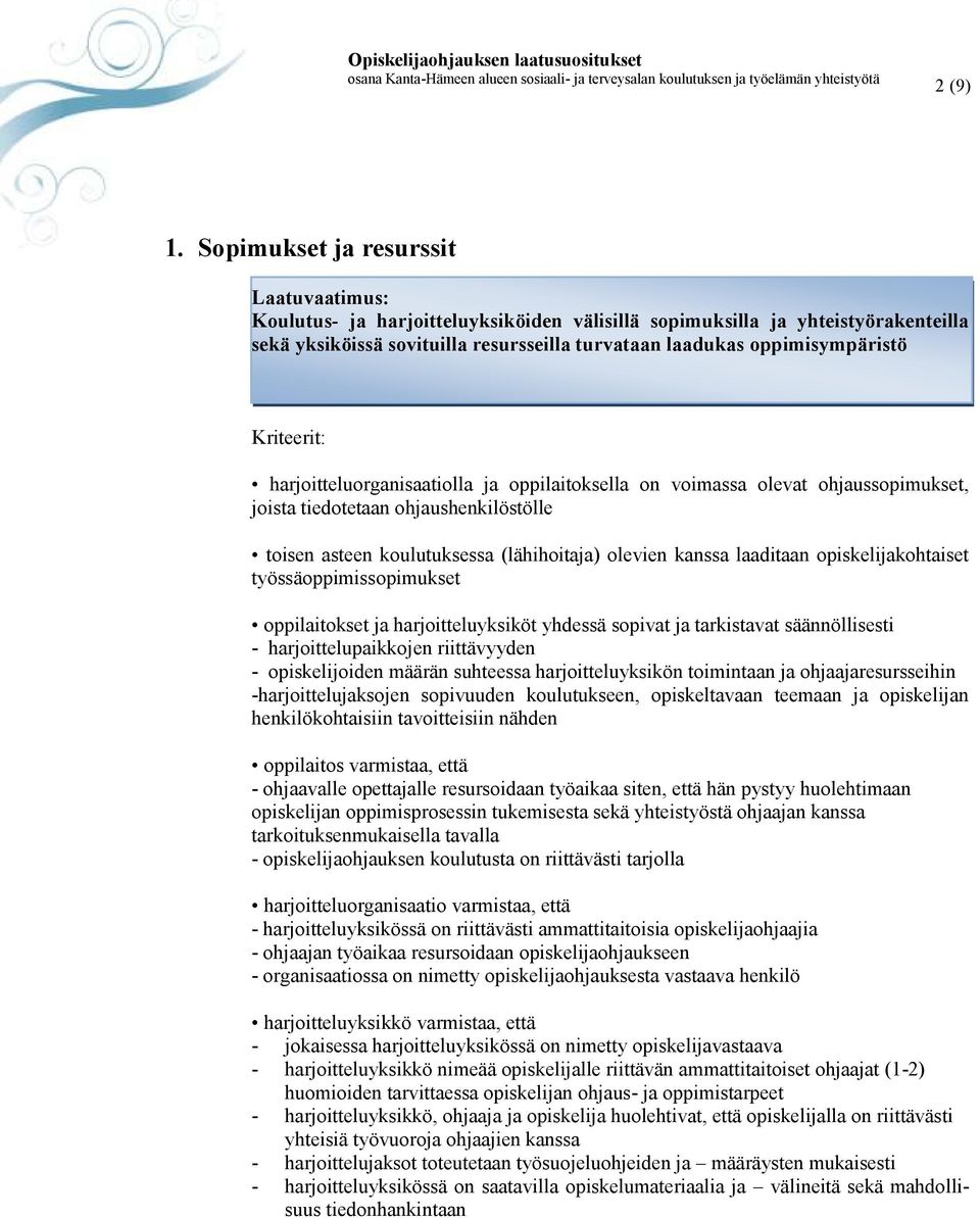 Kriteerit: harjoitteluorganisaatiolla ja oppilaitoksella on voimassa olevat ohjaussopimukset, joista tiedotetaan ohjaushenkilöstölle toisen asteen koulutuksessa (lähihoitaja) olevien kanssa laaditaan