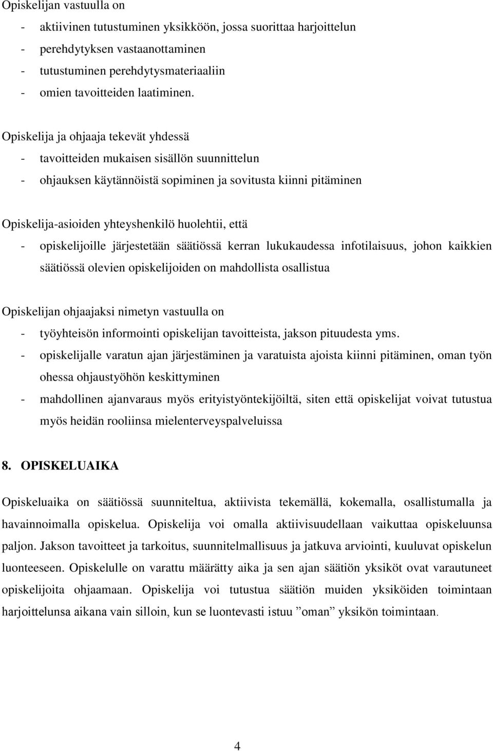 - opiskelijoille järjestetään säätiössä kerran lukukaudessa infotilaisuus, johon kaikkien säätiössä olevien opiskelijoiden on mahdollista osallistua Opiskelijan ohjaajaksi nimetyn vastuulla on -