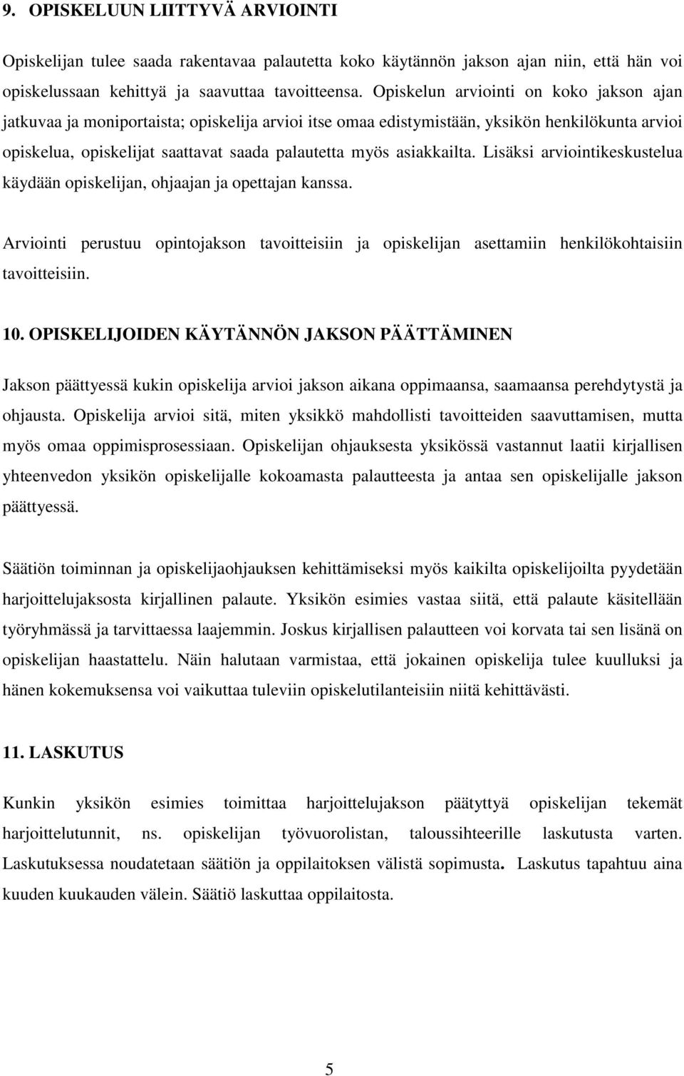 asiakkailta. Lisäksi arviointikeskustelua käydään opiskelijan, ohjaajan ja opettajan kanssa. Arviointi perustuu opintojakson tavoitteisiin ja opiskelijan asettamiin henkilökohtaisiin tavoitteisiin.