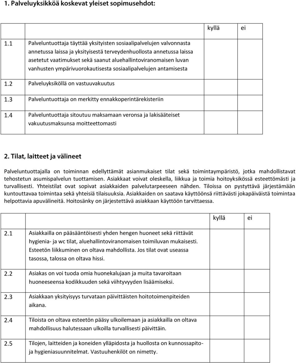 4 Palveluntuottaja sitoutuu maksamaan veronsa ja lakisäätset vakuutusmaksunsa moitteettomasti Palveluntuottajalla on toiminnan edellyttämät asianmukaiset tilat sekä toimintaympäristö, jotka