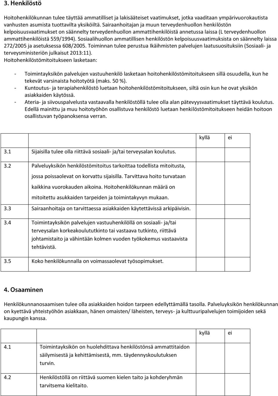 Sosiaalihuollon ammatillisen henkilöstön kelpoisuusvaatimuksista on säännelty laissa 272/2005 ja asetuksessa 608/2005.