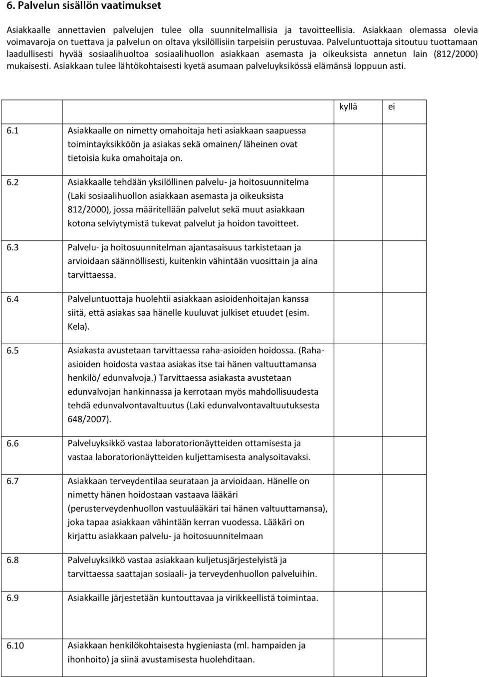 Asiakkaan tulee lähtökohtaisesti kyetä asumaan palveluyksikössä elämänsä loppuun asti. 6.