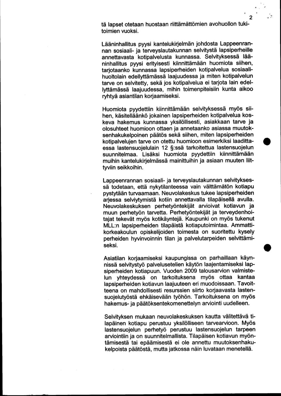 Selvityksessä lääninhallitus pyysi erityisesti kiinnittämään huomiota siihen, tarjotaanko kunnassa lapsiperheiden kotipalvelua sosiaalihuoltolain edellyttämässä laajuudessa ja miten kotipalvelun