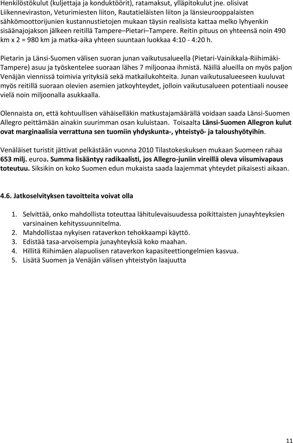 jälkeen reitillä Tampere Pietari Tampere. Reitin pituus on yhteensä noin 490 km x 2 = 980 km ja matka-aika yhteen suuntaan luokkaa 4:10-4:20 h.