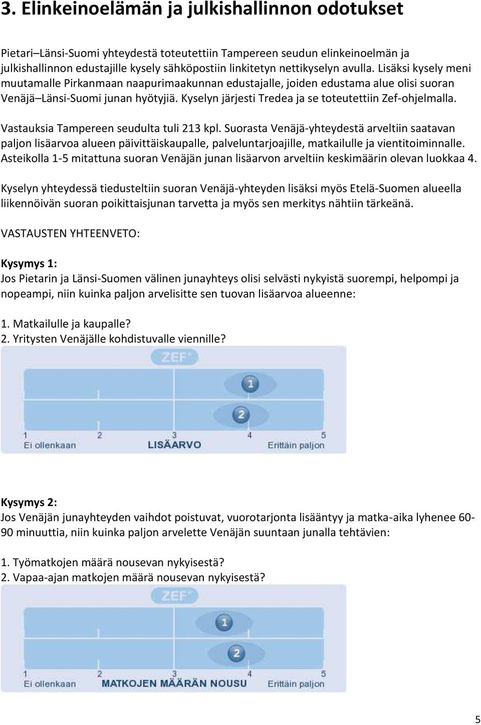 Kyselyn järjesti Tredea ja se toteutettiin Zef-ohjelmalla. Vastauksia Tampereen seudulta tuli 213 kpl.