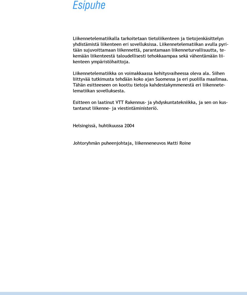 ympäristöhaittoja. Liikennetelematiikka on voimakkaassa kehitysvaiheessa oleva ala. Siihen liittyvää tutkimusta tehdään koko ajan Suomessa ja eri puolilla maailmaa.