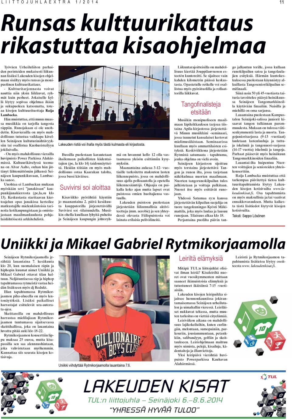 Jokaiselle kyllä löytyy sopivaa ohjelmaa ikään ja sukupuoleen katsomatta, toteaa kisojen kulttuurituottaja Raija Lambacka. Hän muistuttaa, että muun muassa musiikkia on tarjolla tangosta räppiin.