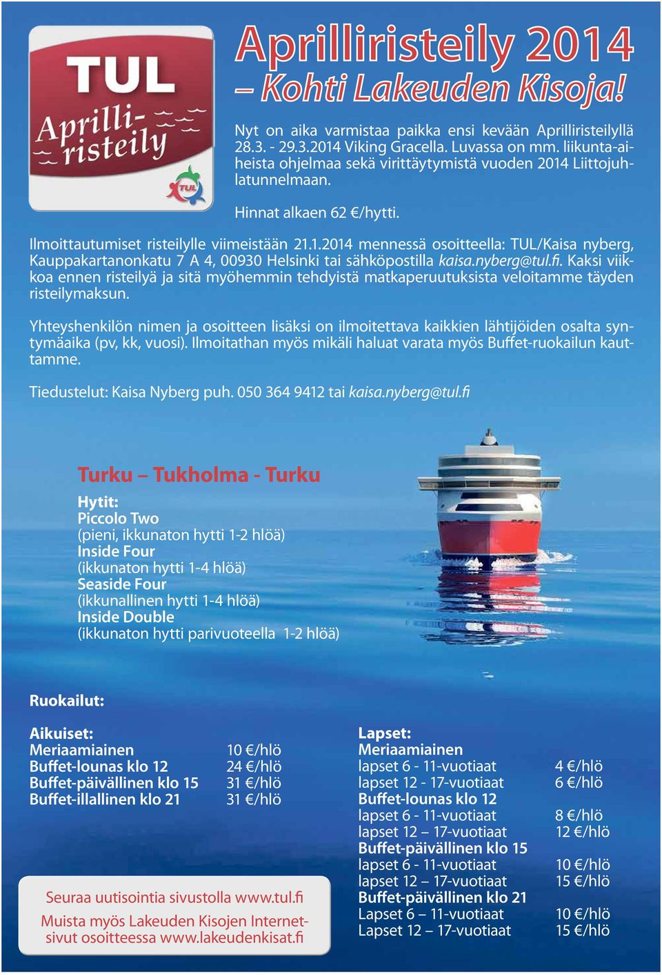 nyberg@tul.fi. Kaksi viikkoa ennen risteilyä ja sitä myöhemmin tehdyistä matkaperuutuksista veloitamme täyden risteilymaksun.