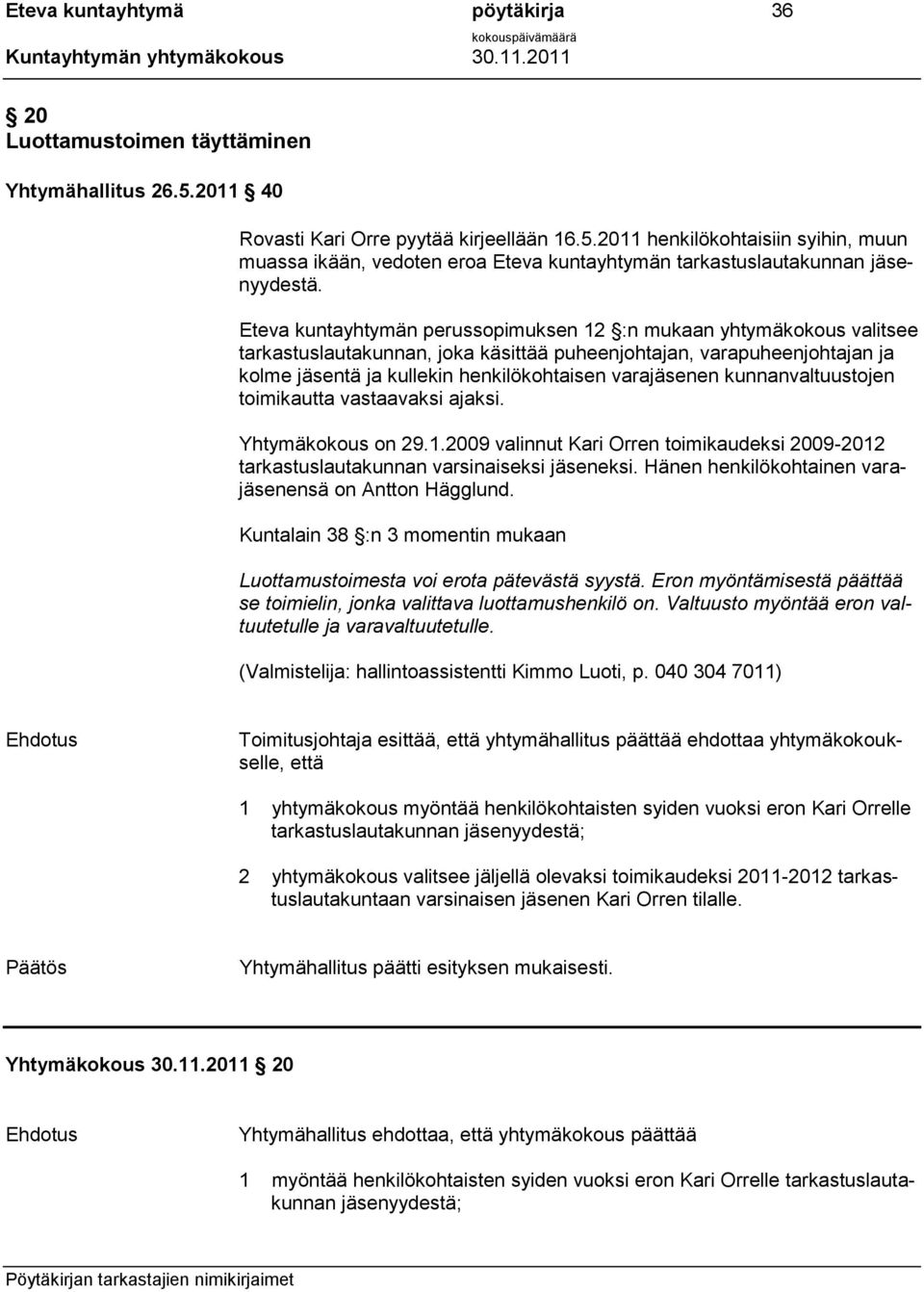 kunnanvaltuustojen toimikautta vastaavaksi ajaksi. Yhtymäkokous on 29.1.2009 valinnut Kari Orren toimikaudeksi 2009-2012 tarkastuslautakunnan varsinaiseksi jäseneksi.