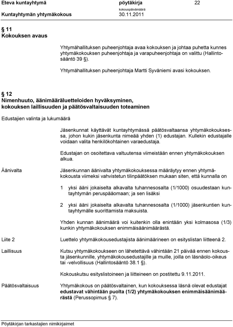12 Nimenhuuto, äänimääräluetteloiden hyväksyminen, kokouksen laillisuuden ja päätösvaltaisuuden toteaminen Edustajien valinta ja lukumäärä Jäsenkunnat käyttävät kuntayhtymässä päätösvaltaansa