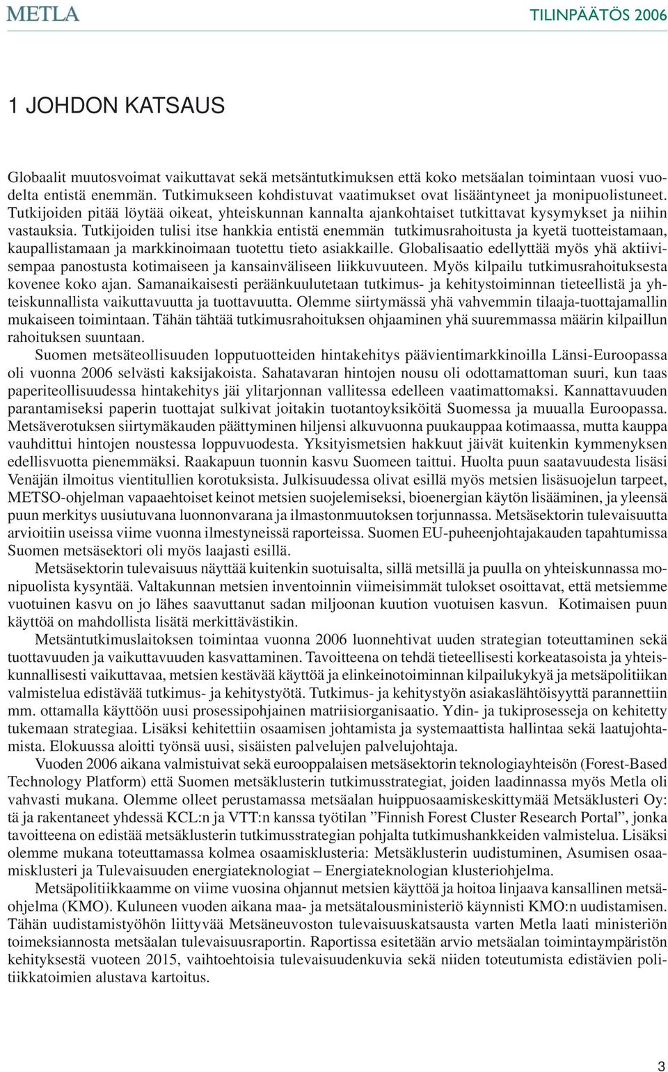 Tutkijoiden tulisi itse hankkia entistä enemmän tutkimusrahoitusta ja kyetä tuotteistamaan, kaupallistamaan ja markkinoimaan tuotettu tieto asiakkaille.