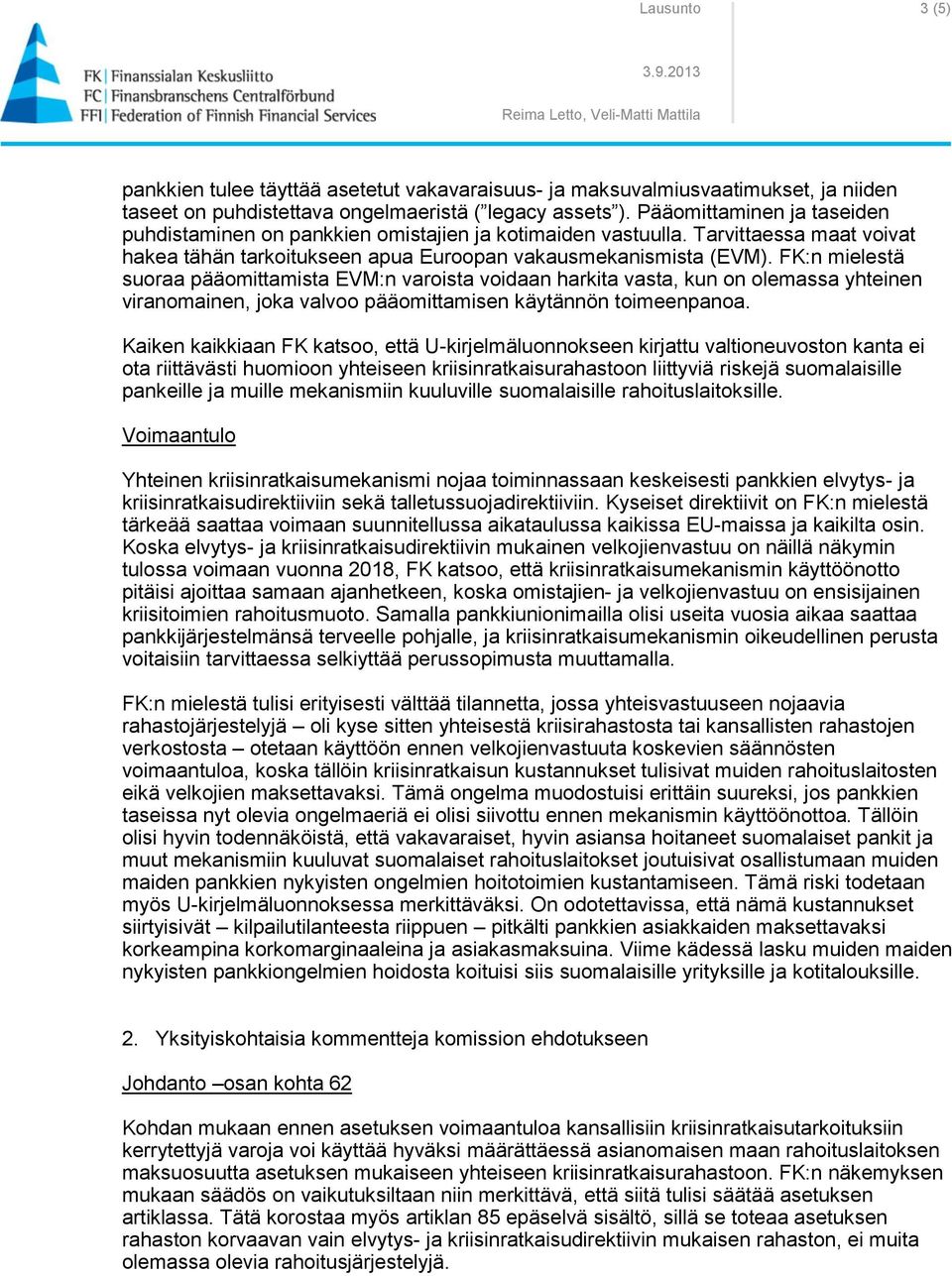 FK:n mielestä suoraa pääomittamista EVM:n varoista voidaan harkita vasta, kun on olemassa yhteinen viranomainen, joka valvoo pääomittamisen käytännön toimeenpanoa.