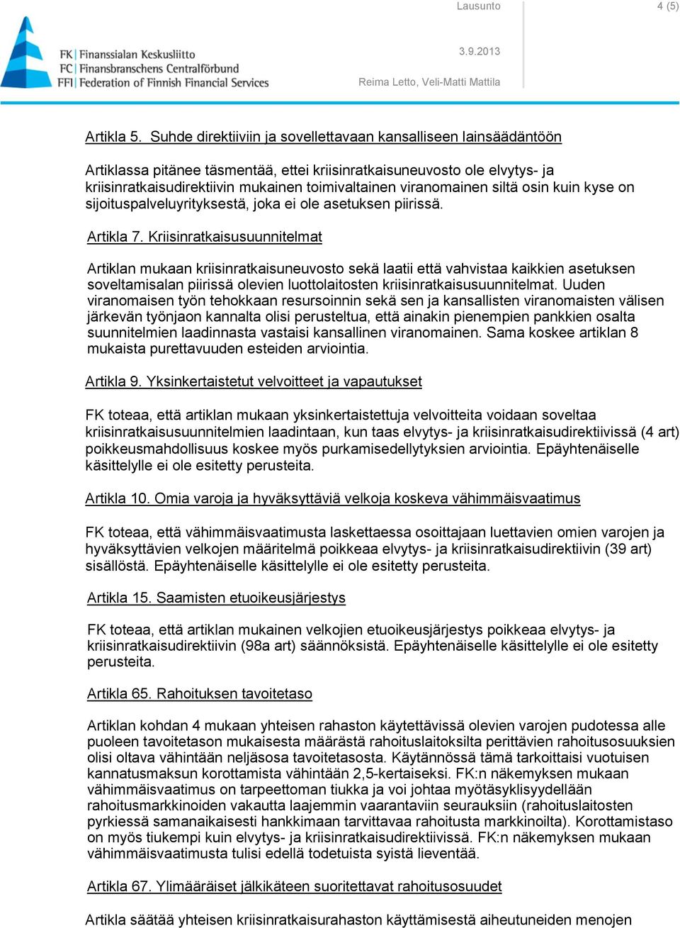 viranomainen siltä osin kuin kyse on sijoituspalveluyrityksestä, joka ei ole asetuksen piirissä. Artikla 7.