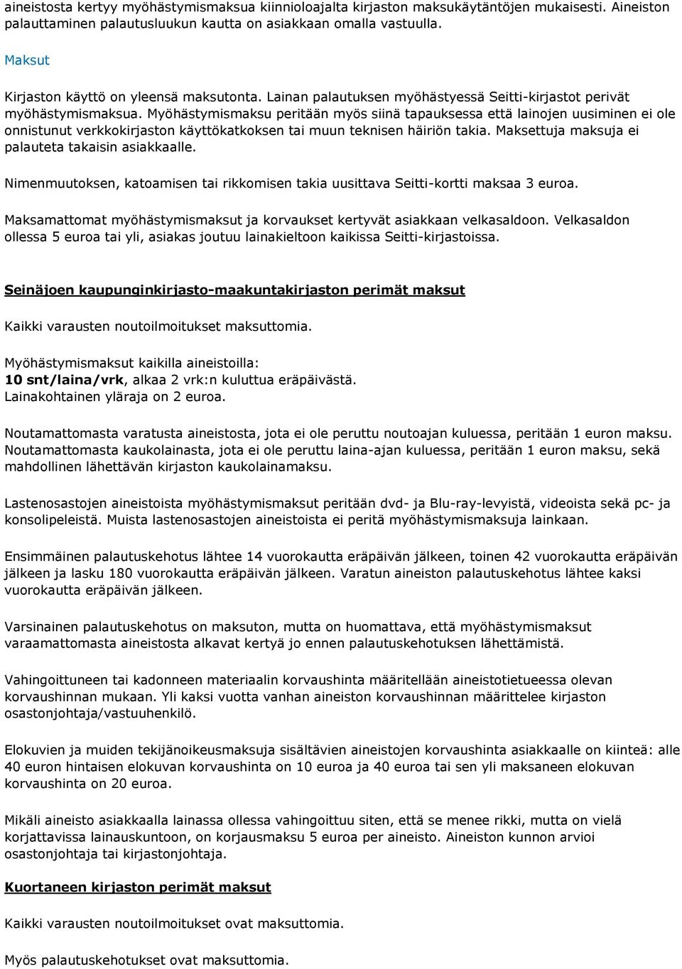 Myöhästymismaksu peritään myös siinä tapauksessa että lainojen uusiminen ei ole onnistunut verkkokirjaston käyttökatkoksen tai muun teknisen häiriön takia.