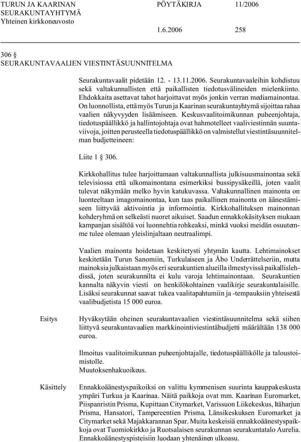 Keskusvaalitoimikunnan puheenjohtaja, tiedotuspäällikkö ja hallintojohtaja ovat hahmotelleet vaaliviestinnän suuntaviivoja, joitten perusteella tiedotuspäällikkö on valmistellut viestintäsuunnitelman