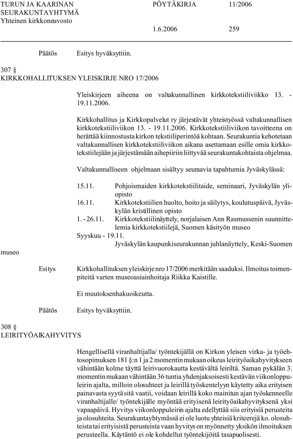 Seurakuntia kehotetaan valtakunnallisen kirkkotekstiiliviikon aikana asettamaan esille omia kirkkotekstiilejään ja järjestämään aihepiiriin liittyvää seurakuntakohtaista ohjelmaa.