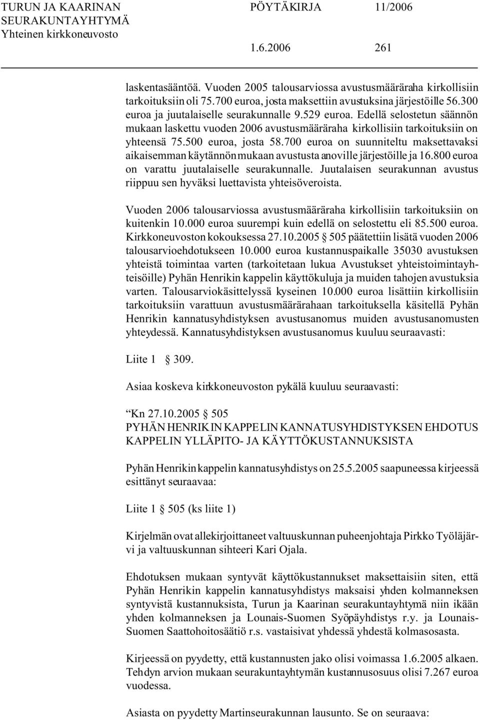 700 euroa on suunniteltu maksettavaksi aikaisemman käytännön mukaan avustusta anoville järjestöille ja 16.800 euroa on varattu juutalaiselle seurakunnalle.