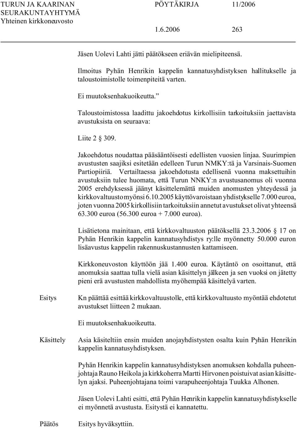 Suurimpien avustusten saajiksi esitetään edelleen Turun NMKY:tä ja Varsinais-Suomen Partiopiiriä.