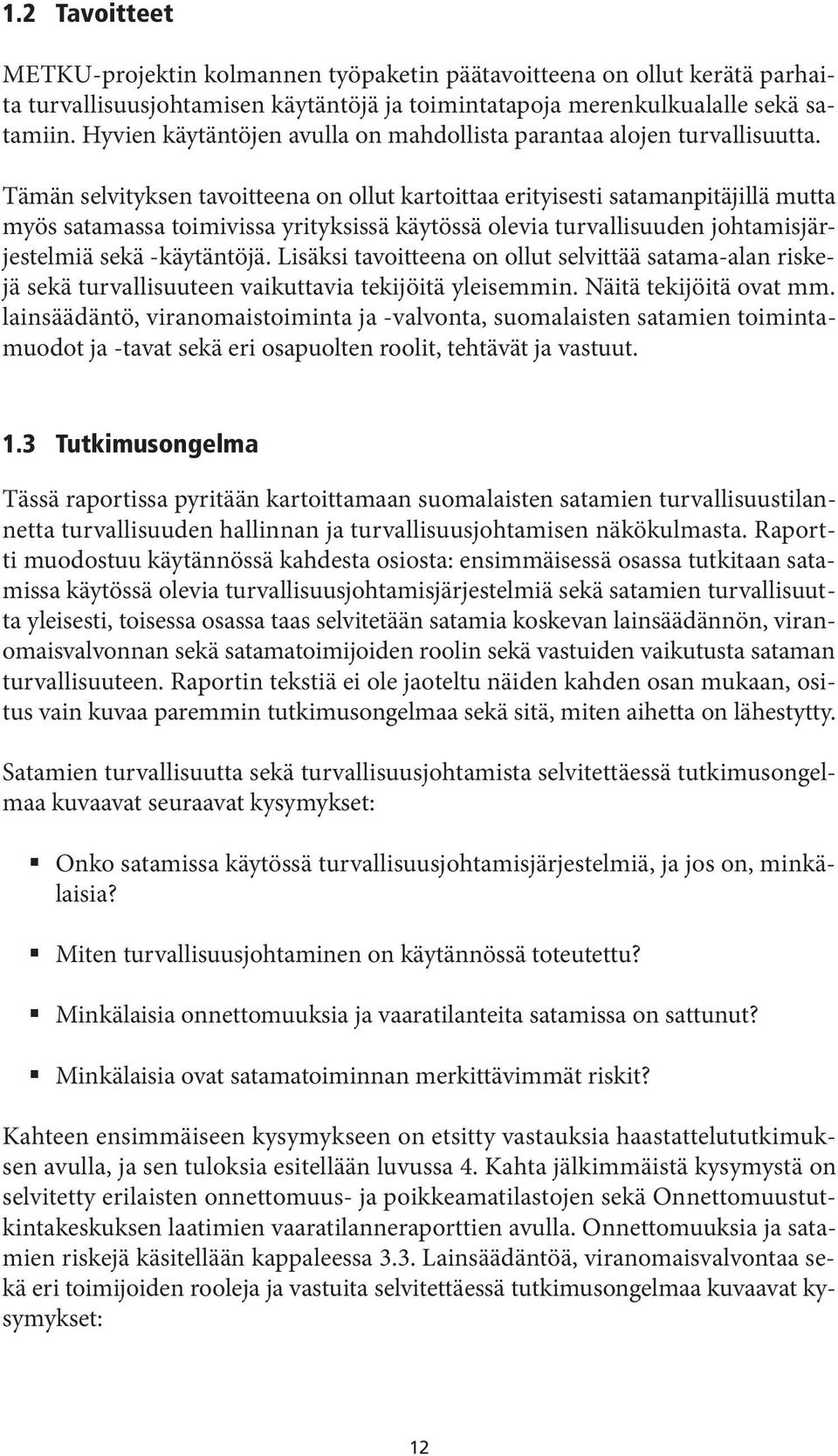 Tämän selvityksen tavoitteena on ollut kartoittaa erityisesti satamanpitäjillä mutta myös satamassa toimivissa yrityksissä käytössä olevia turvallisuuden johtamisjärjestelmiä sekä -käytäntöjä.