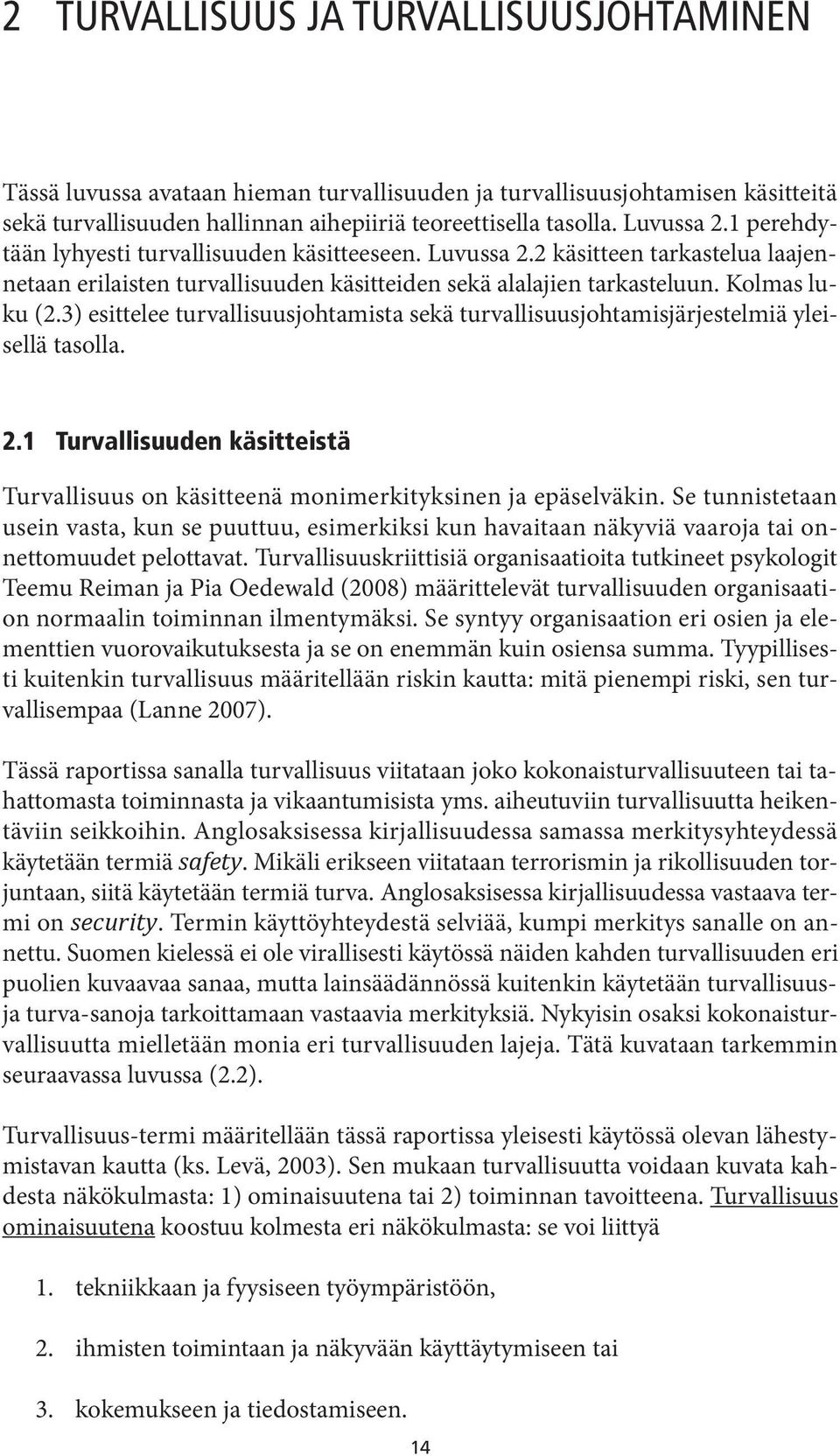 3) esittelee turvallisuusjohtamista sekä turvallisuusjohtamisjärjestelmiä yleisellä tasolla. 2.1 Turvallisuuden käsitteistä Turvallisuus on käsitteenä monimerkityksinen ja epäselväkin.