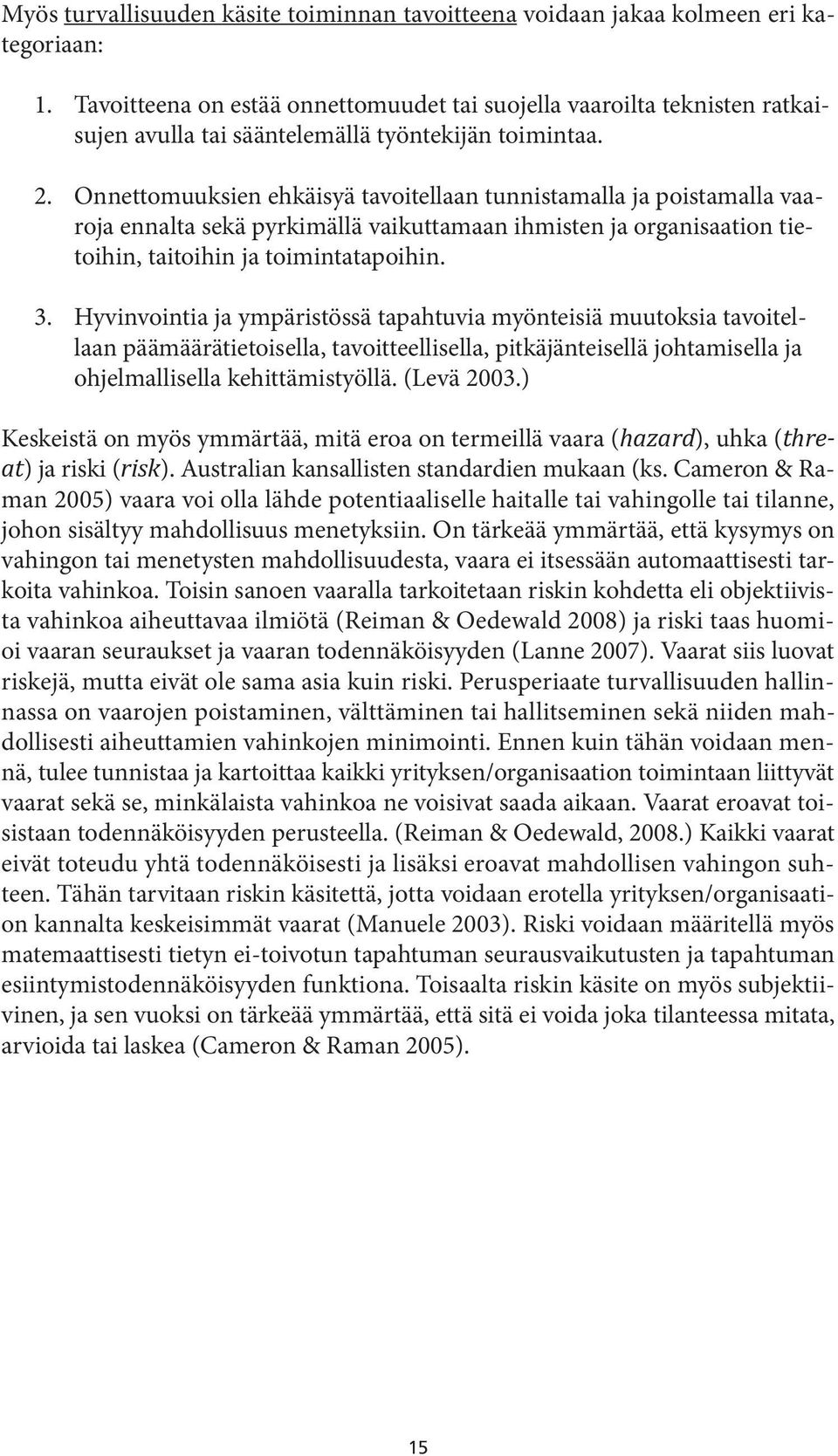 Onnettomuuksien ehkäisyä tavoitellaan tunnistamalla ja poistamalla vaaroja ennalta sekä pyrkimällä vaikuttamaan ihmisten ja organisaation tietoihin, taitoihin ja toimintatapoihin. 3.