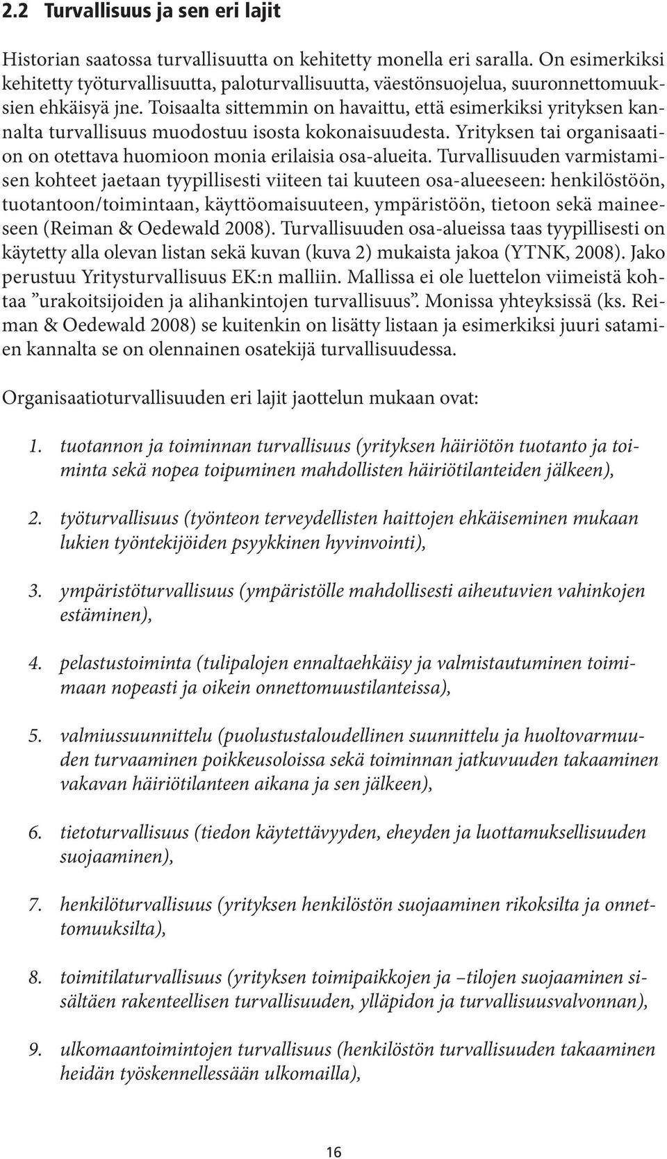 Toisaalta sittemmin on havaittu, että esimerkiksi yrityksen kannalta turvallisuus muodostuu isosta kokonaisuudesta. Yrityksen tai organisaation on otettava huomioon monia erilaisia osa-alueita.