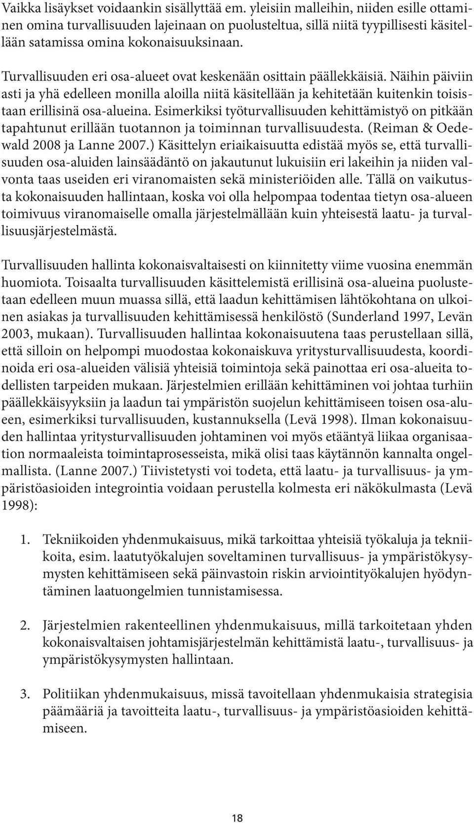 Turvallisuuden eri osa-alueet ovat keskenään osittain päällekkäisiä. Näihin päiviin asti ja yhä edelleen monilla aloilla niitä käsitellään ja kehitetään kuitenkin toisistaan erillisinä osa-alueina.