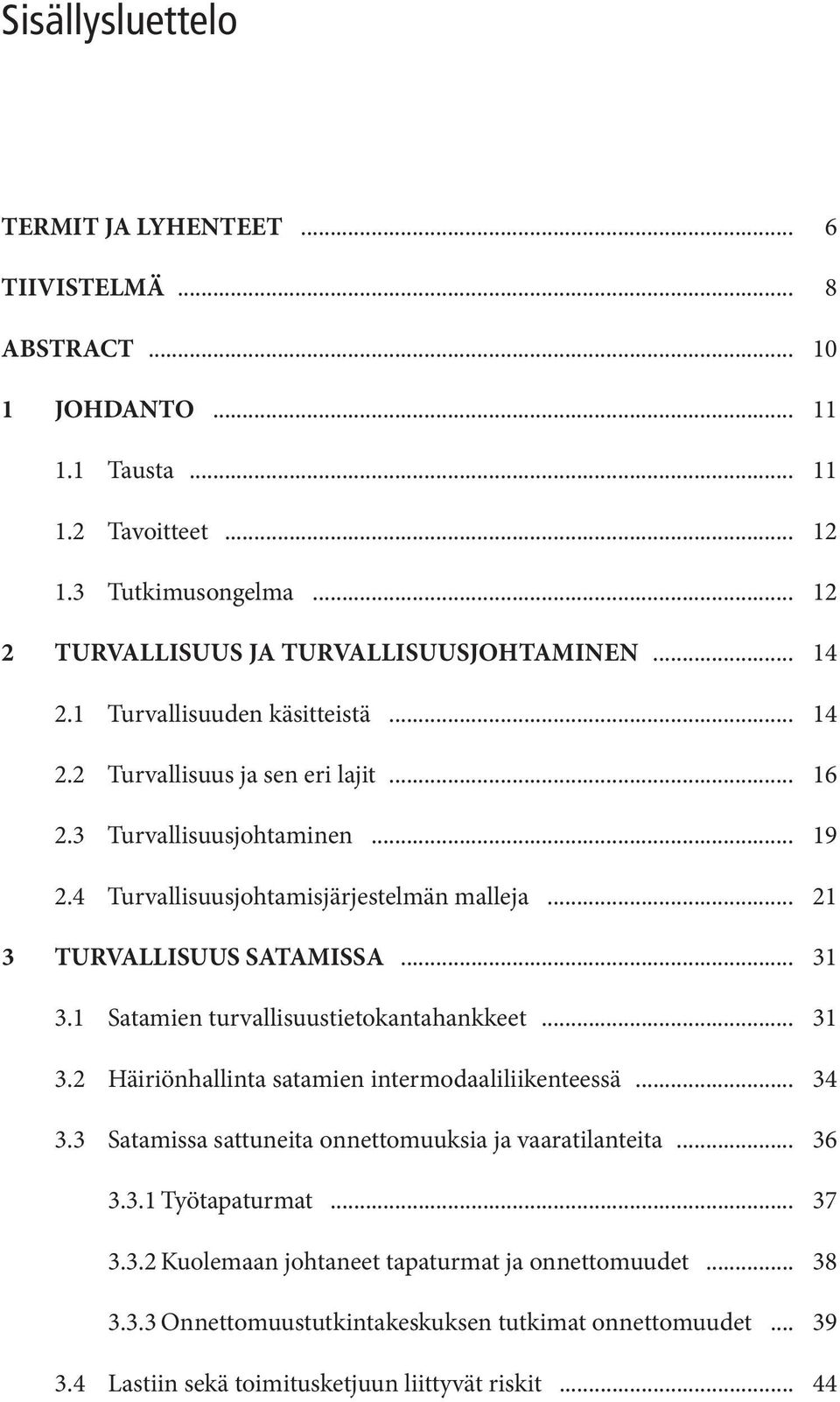 .. 31 3.1 Satamien turvallisuustietokantahankkeet... 31 3.2 Häiriönhallinta satamien intermodaaliliikenteessä... 34 3.3 Satamissa sattuneita onnettomuuksia ja vaaratilanteita... 36 3.3.1 Työtapaturmat.