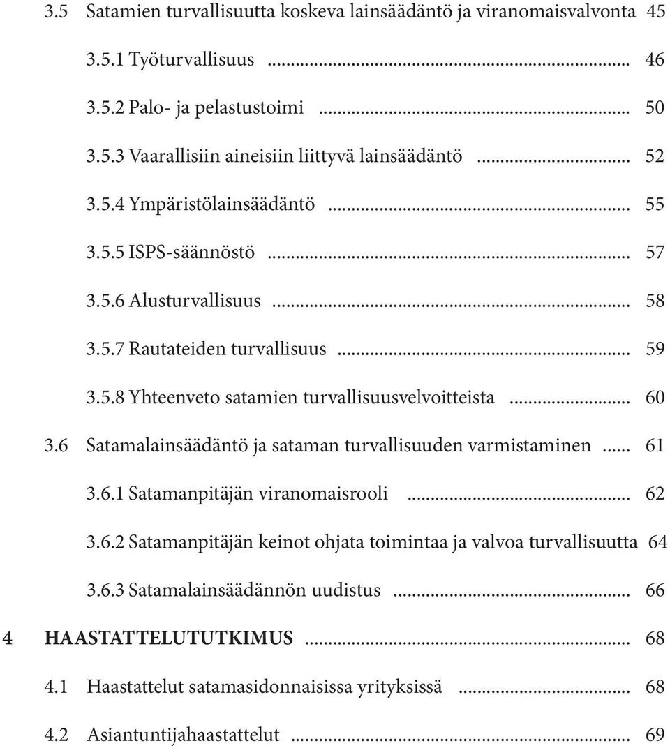 .. 60 3.6 Satamalainsäädäntö ja sataman turvallisuuden varmistaminen... 61 3.6.1 Satamanpitäjän viranomaisrooli... 62 3.6.2 Satamanpitäjän keinot ohjata toimintaa ja valvoa turvallisuutta 64 3.