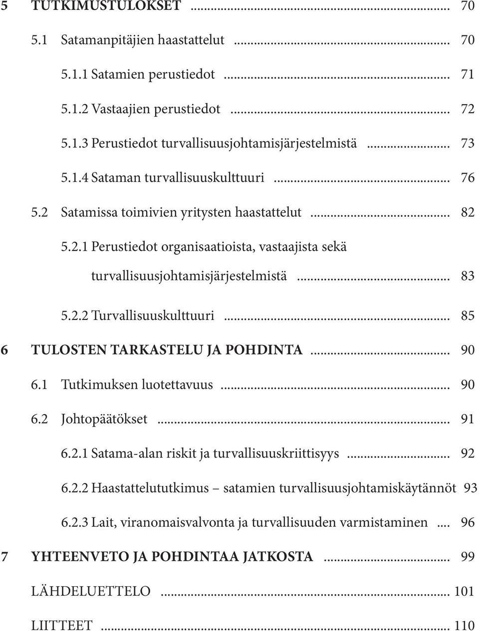 .. 85 6 Tulosten tarkastelu ja pohdinta... 90 6.1 Tutkimuksen luotettavuus... 90 6.2 Johtopäätökset... 91 6.2.1 Satama-alan riskit ja turvallisuuskriittisyys... 92 6.2.2 Haastattelututkimus satamien turvallisuusjohtamiskäytännöt 93 6.