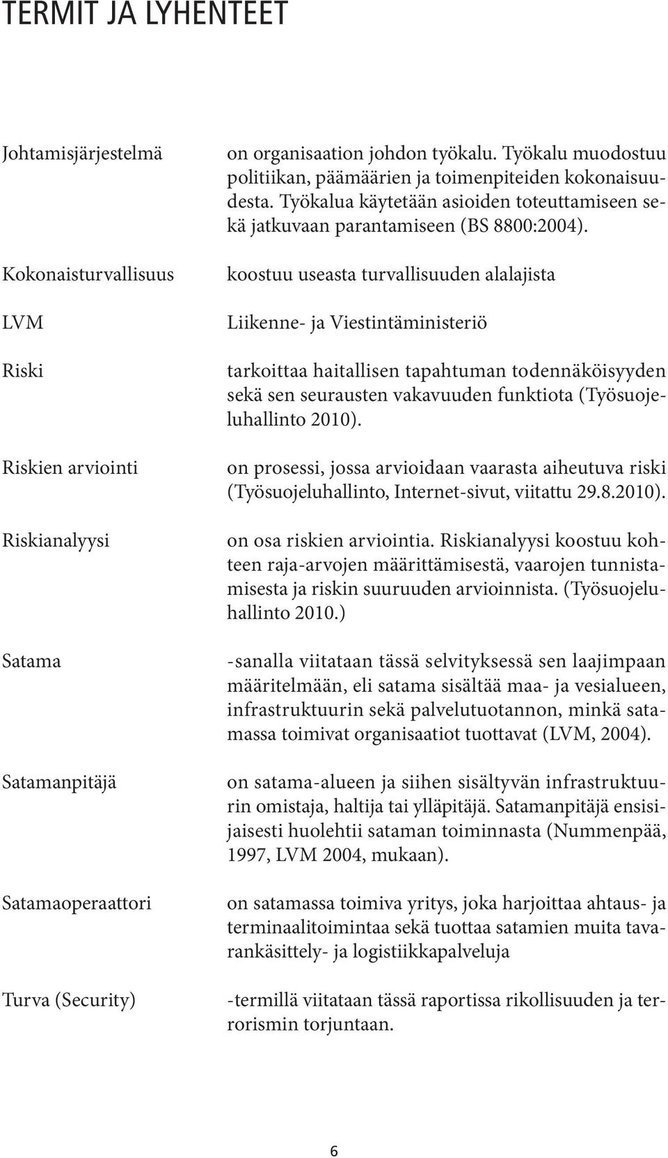 koostuu useasta turvallisuuden alalajista Liikenne- ja Viestintäministeriö tarkoittaa haitallisen tapahtuman todennäköisyyden sekä sen seurausten vakavuuden funktiota (Työsuojeluhallinto 2010).