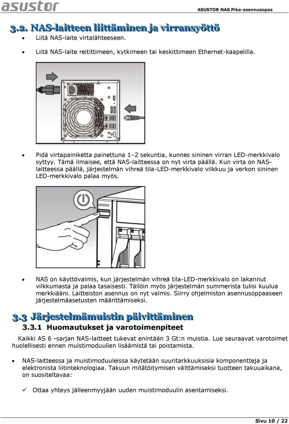 Kun virta on NASlaitteessa päällä, järjestelmän vihreä tila-led-merkkivalo vilkkuu ja verkon sininen LED-merkkivalo palaa myös.