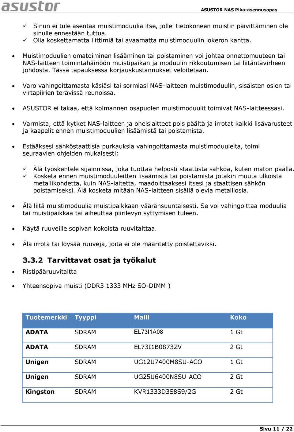 Tässä tapauksessa korjauskustannukset veloitetaan. Varo vahingoittamasta käsiäsi tai sormiasi NAS-laitteen muistimoduulin, sisäisten osien tai virtapiirien terävissä reunoissa.