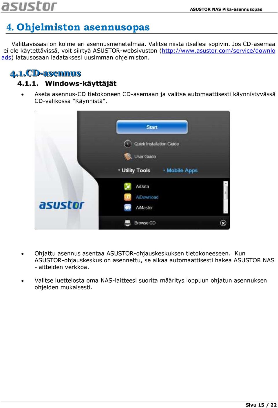 . CD-asennus 4.1.1. Windows-kä yttä jä t Aseta asennus-cd tietokoneen CD-asemaan ja valitse automaattisesti käynnistyvässä CD-valikossa "Käynnistä".