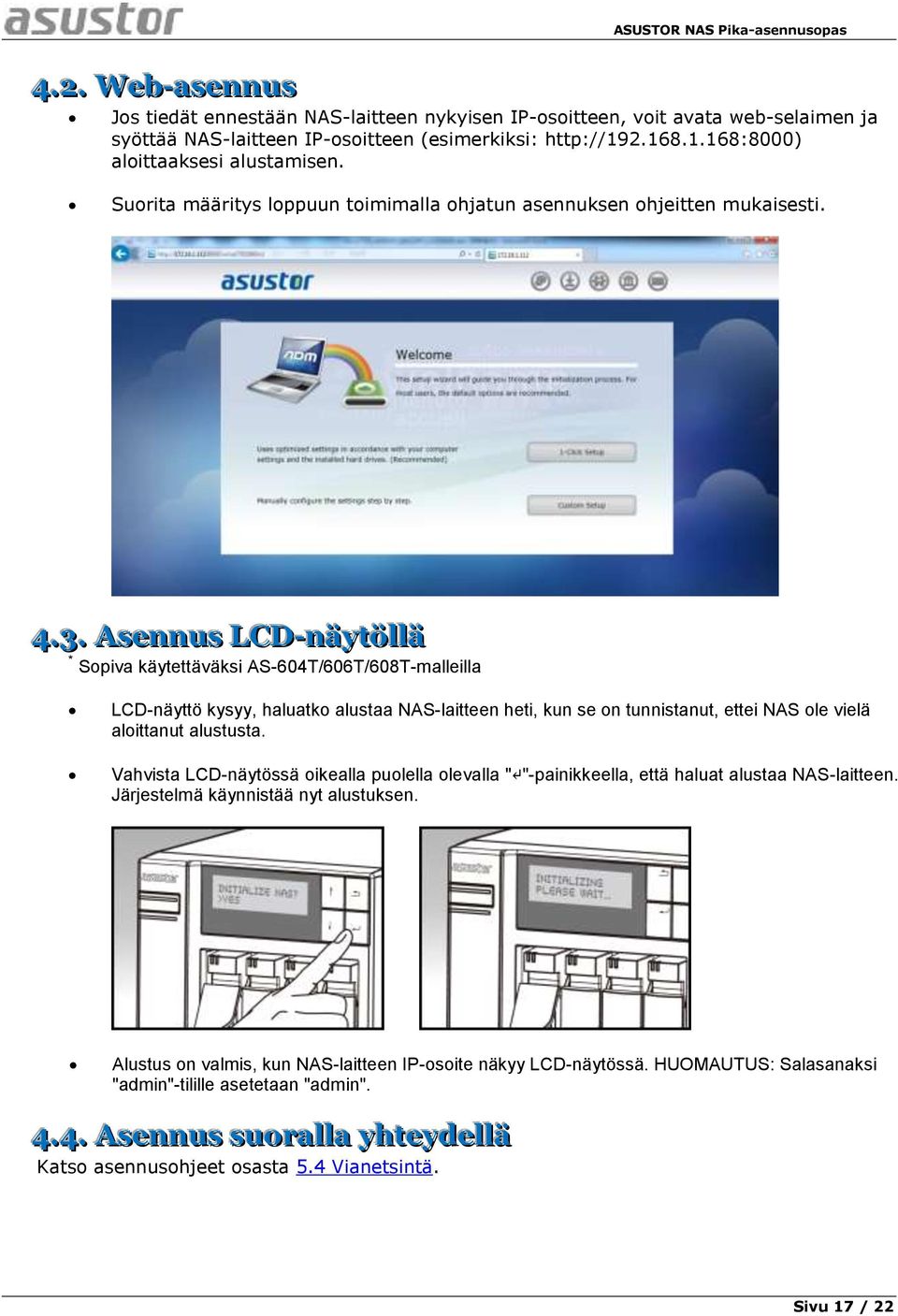 . Asennus LCD-näytö llllä * Sopiva käytettäväksi AS-604T/606T/608T-malleilla LCD-näyttö kysyy, haluatko alustaa NAS-laitteen heti, kun se on tunnistanut, ettei NAS ole vielä aloittanut alustusta.