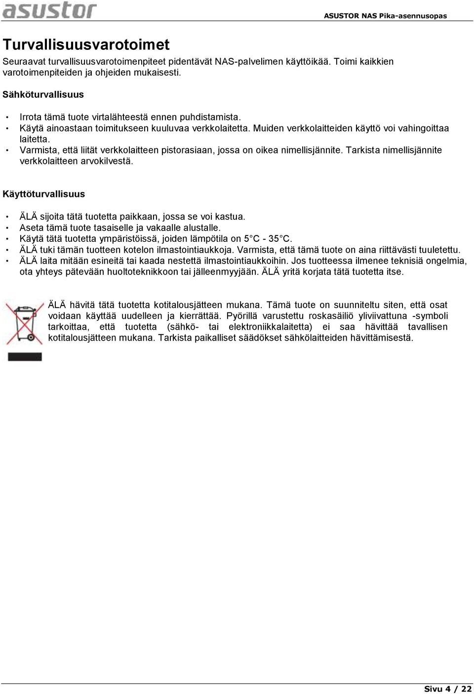 Varmista, että liität verkkolaitteen pistorasiaan, jossa on oikea nimellisjännite. Tarkista nimellisjännite verkkolaitteen arvokilvestä.