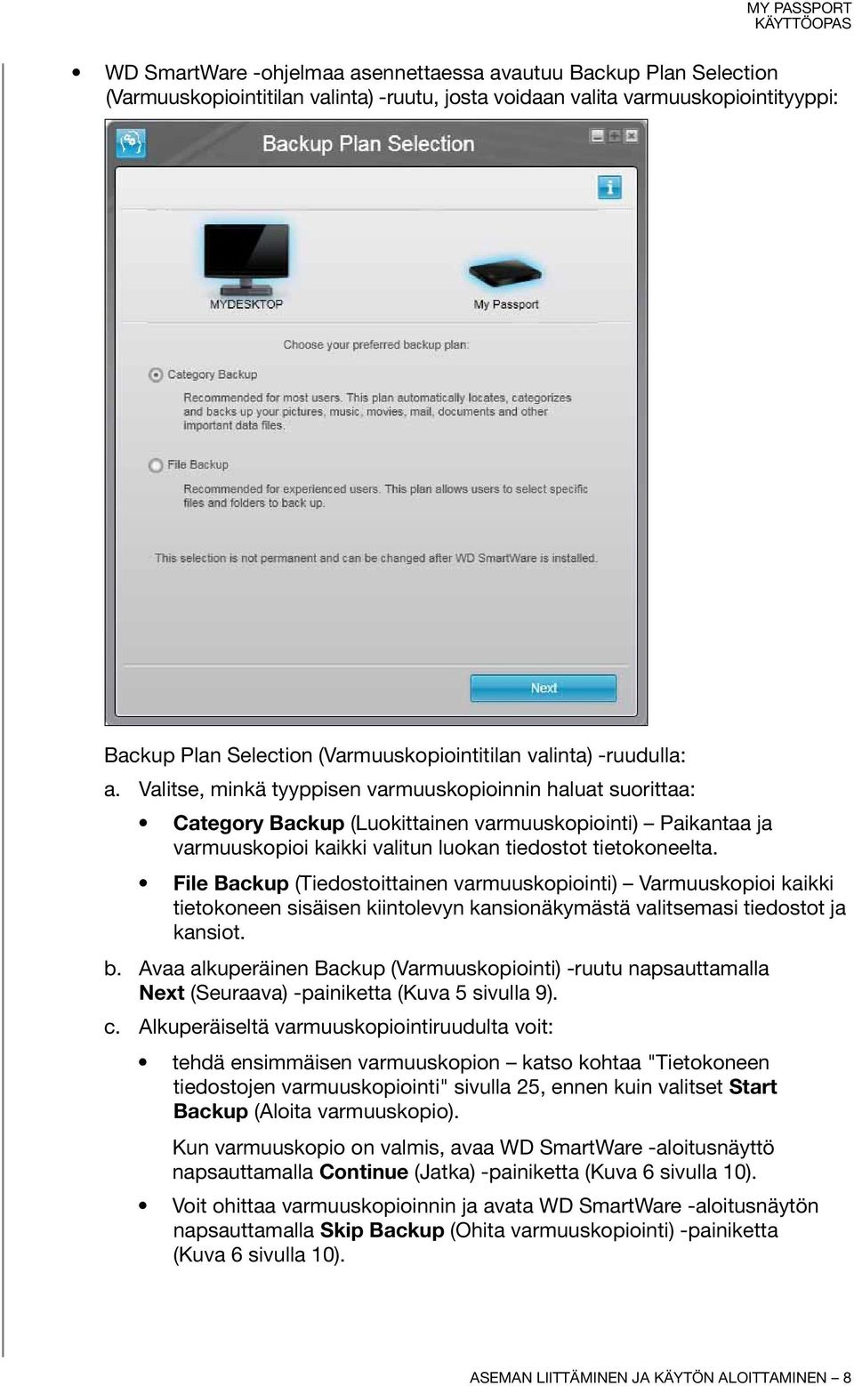 Valitse, minkä tyyppisen varmuuskopioinnin haluat suorittaa: Category Backup (Luokittainen varmuuskopiointi) Paikantaa ja varmuuskopioi kaikki valitun luokan tiedostot tietokoneelta.