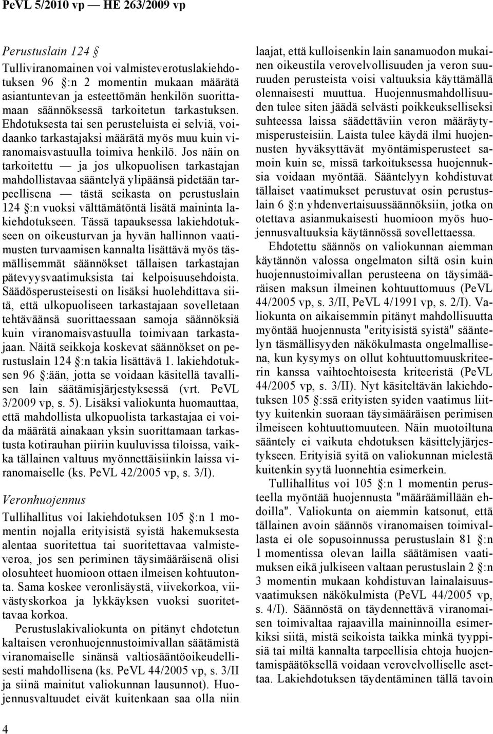 Jos näin on tarkoitettu ja jos ulkopuolisen tarkastajan mahdollistavaa sääntelyä ylipäänsä pidetään tarpeellisena tästä seikasta on perustuslain 124 :n vuoksi välttämätöntä lisätä maininta