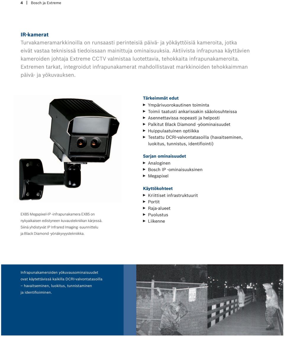 Extremen tarkat, integroidut infrapunakamerat mahdollistavat markkinoiden tehokkaimman päivä- ja yökuvauksen.