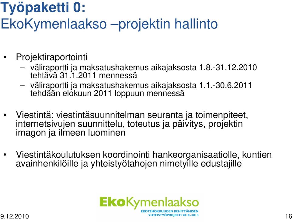 2011 tehdään elokuun 2011 loppuun mennessä Viestintä: viestintäsuunnitelman seuranta ja toimenpiteet, internetsivujen suunnittelu,