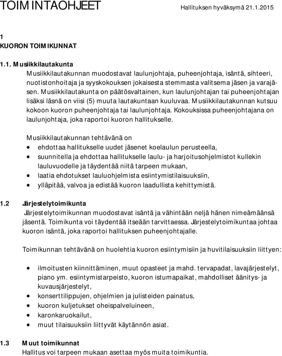 Musiikkilautakunta on päätösvaltainen, kun laulunjohtajan tai puheenjohtajan lisäksi läsnä on viisi (5) muuta lautakuntaan kuuluvaa.