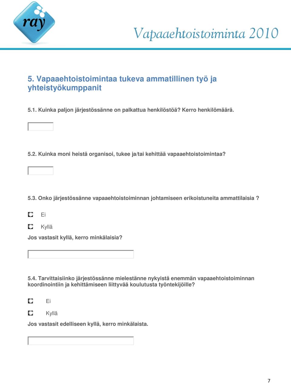 Onko järjestössänne vapaaehtoistoiminnan johtamiseen erikoistuneita ammattilaisia? Ei Kyllä Jos vastasit kyllä, kerro minkälaisia? 5.4.