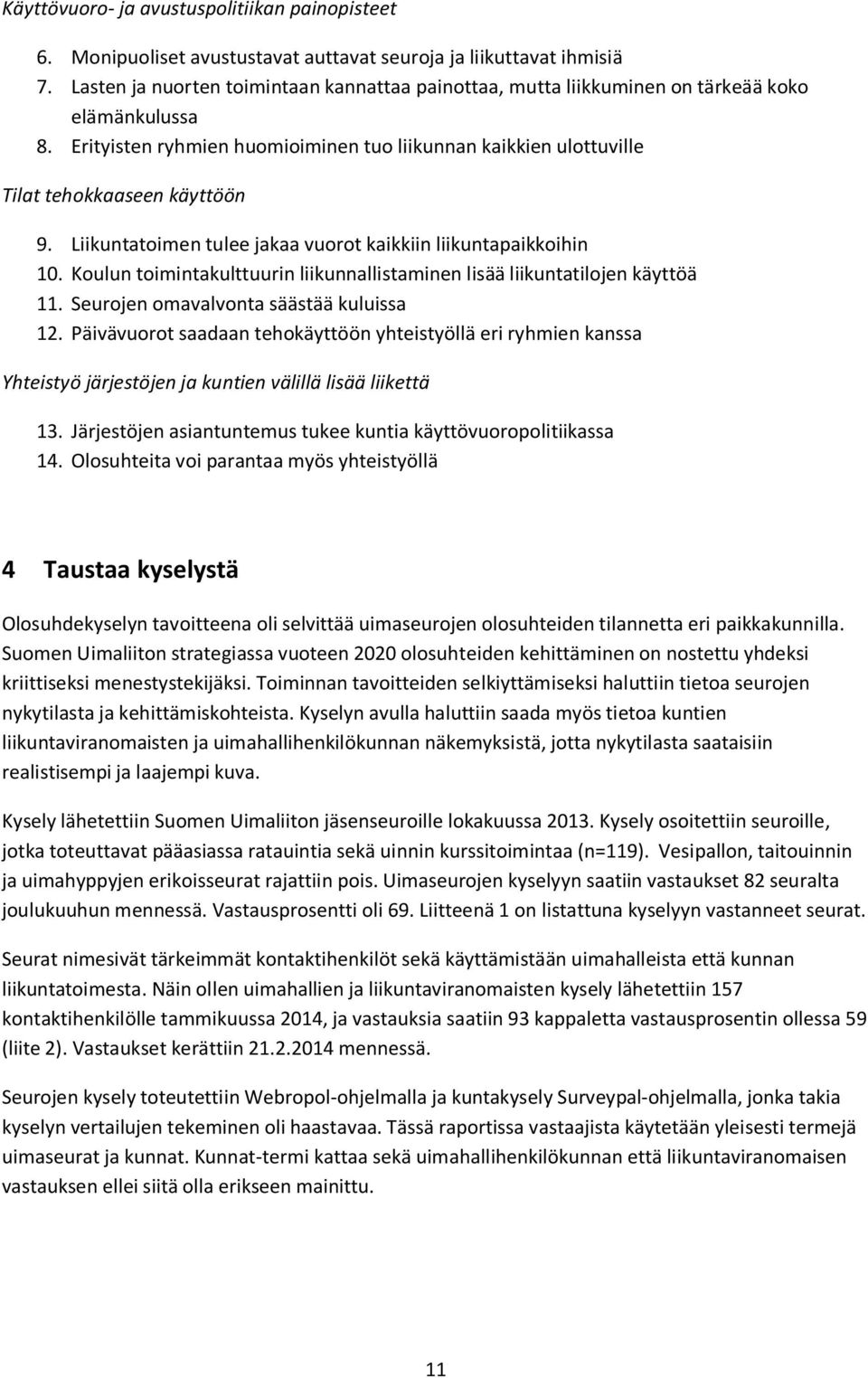 Liikuntatoimen tulee jakaa vuorot kaikkiin liikuntapaikkoihin 10. Koulun toimintakulttuurin liikunnallistaminen lisää liikuntatilojen käyttöä 11. Seurojen omavalvonta säästää kuluissa 12.