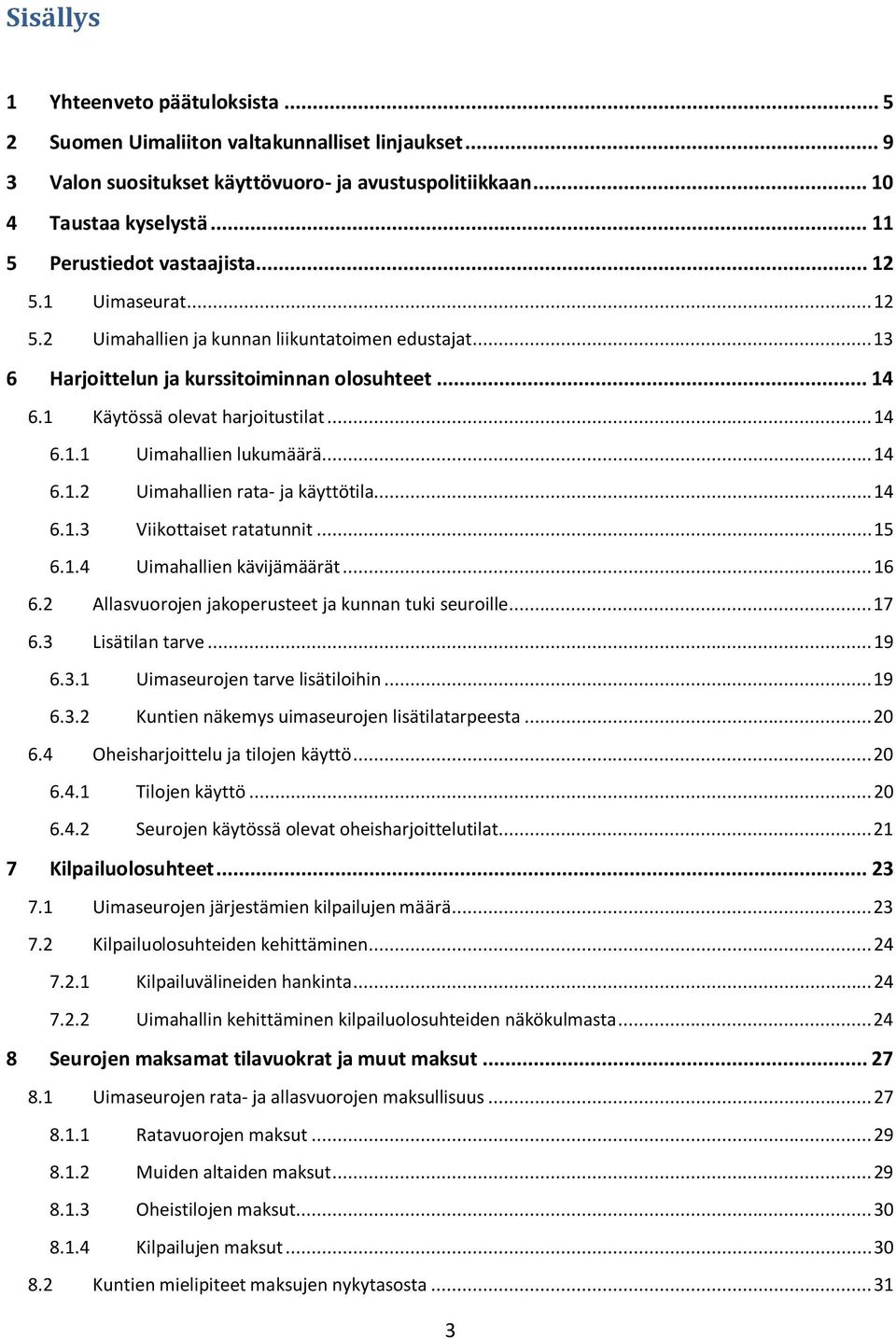 1 Käytössä olevat harjoitustilat... 14 6.1.1 Uimahallien lukumäärä... 14 6.1.2 Uimahallien rata- ja käyttötila... 14 6.1.3 Viikottaiset ratatunnit... 15 6.1.4 Uimahallien kävijämäärät... 16 6.