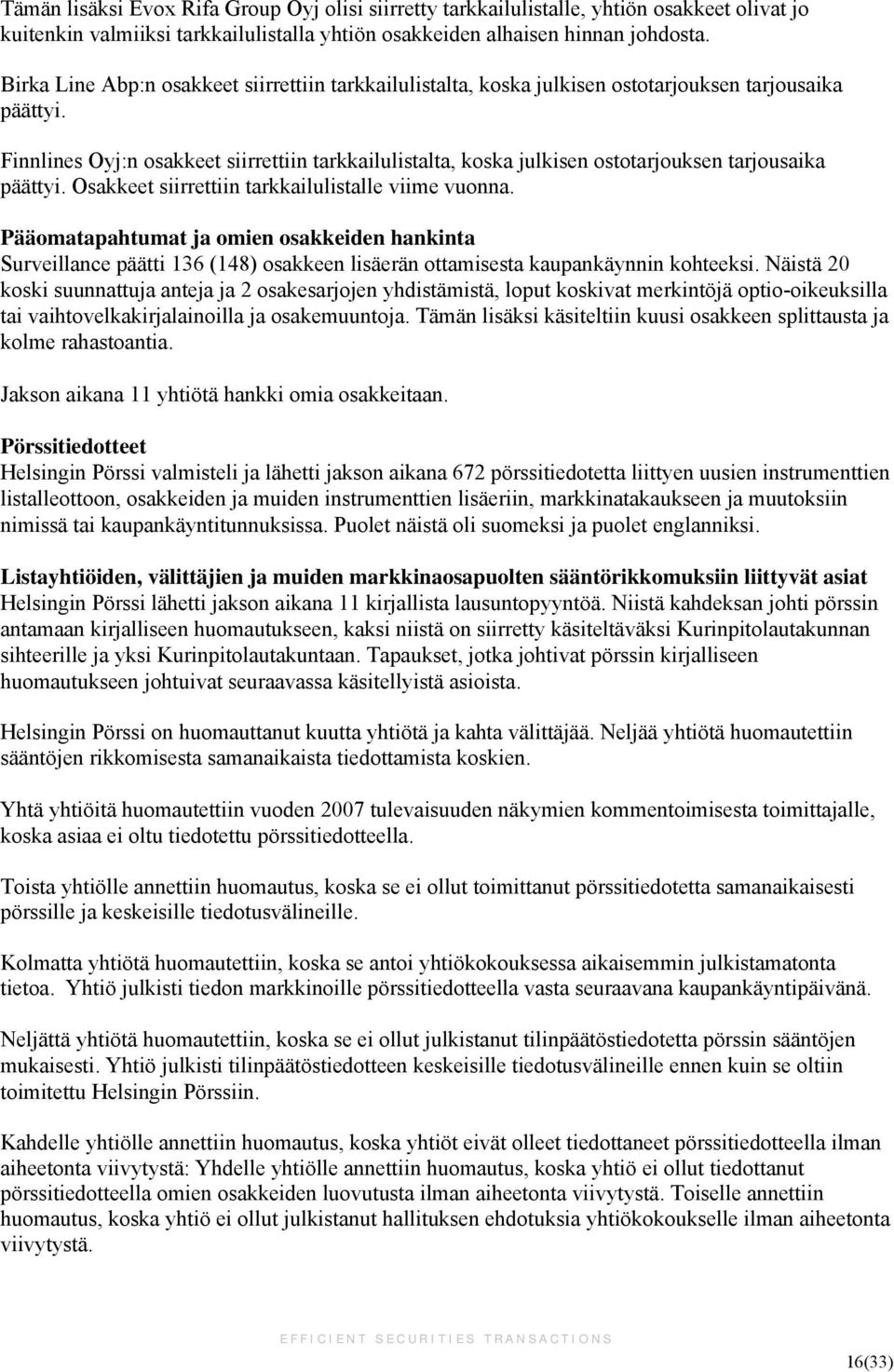 Finnlines Oyj:n osakkeet siirrettiin tarkkailulistalta, koska julkisen ostotarjouksen tarjousaika päättyi. Osakkeet siirrettiin tarkkailulistalle viime vuonna.
