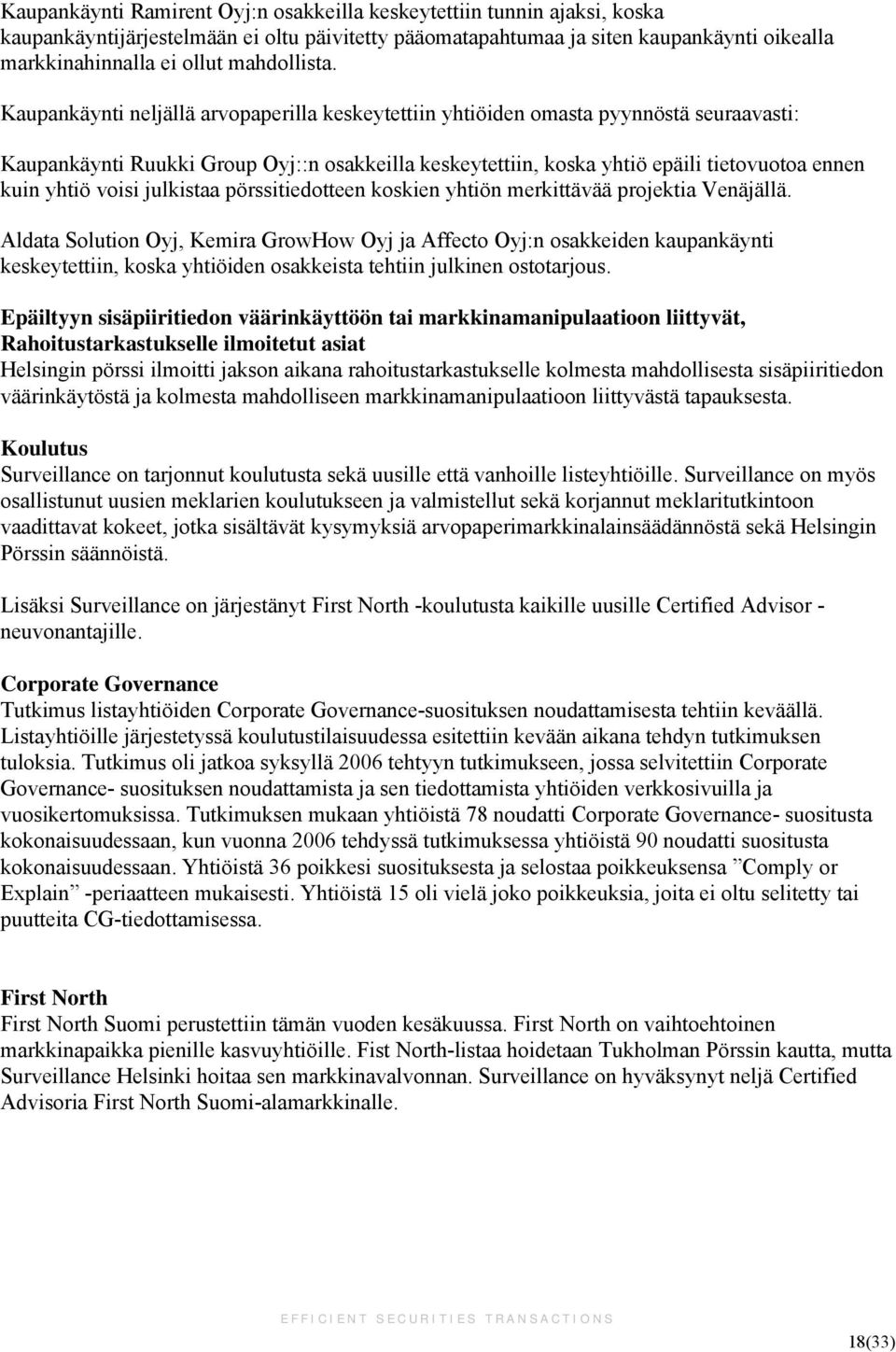 Kaupankäynti neljällä arvopaperilla keskeytettiin yhtiöiden omasta pyynnöstä seuraavasti: Kaupankäynti Ruukki Group Oyj::n osakkeilla keskeytettiin, koska yhtiö epäili tietovuotoa ennen kuin yhtiö